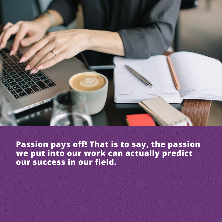 Passion pays off - the passion we putinto our work can predict our success in our field - she is resilient