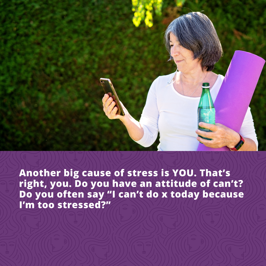 Reduce stress - another big cause of stress is YOU! 