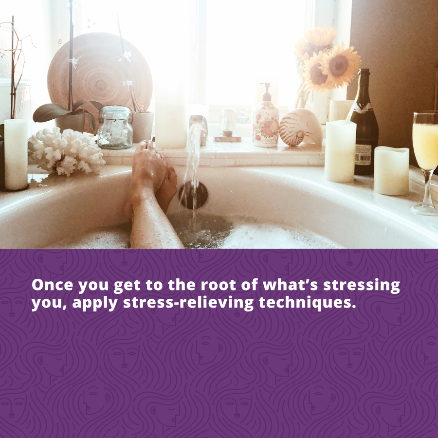 For stress management, once you get to the root of what is stressing you, apply stress-relieving techniques. 