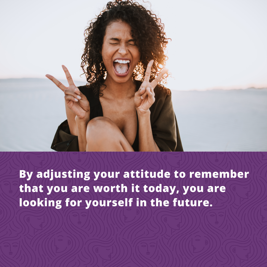 Adjust your attitude - you are worth it today - acheive your women's fitness goals