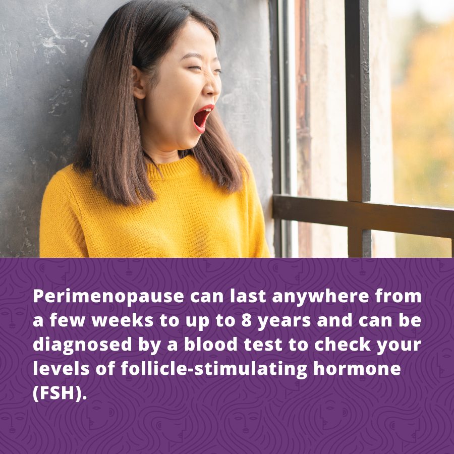 perimenopause can last from a few weeks to 8 years and can be diagnosed by a blood test to check levels of follicle stimulating hormone or FSH